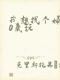 我想找个妇女50岁玩