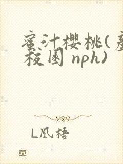 蜜汁樱桃(产乳 校园 nph)