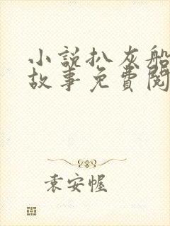 小说扒灰船上的故事免费阅读