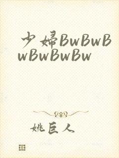 少妇BwBwBwBwBwBw
