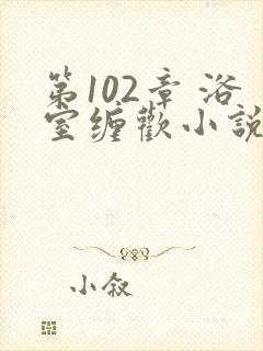 第102章 浴室缠欢小说