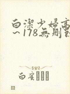 白洁少妇高义1～178无删节