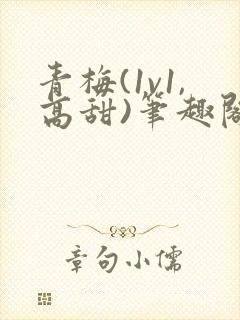 青梅(1v1,高甜)笔趣阁