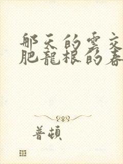 那天的云交雨合肥龙根的春天