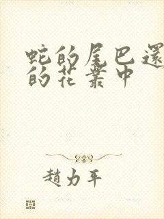 蛇的尾巴还在我的花丛中