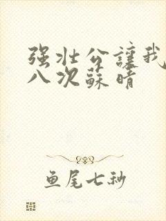 强壮公让我高潮八次苏晴