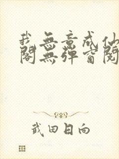 我无意成仙笔趣阁无弹窗阅读