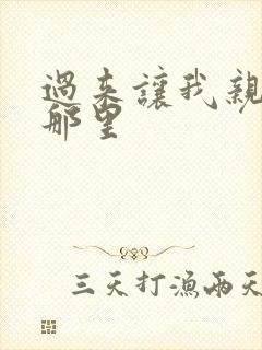 过来让我亲亲你那里