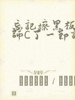 忘记擦黑板被老师C了一节课