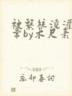 被系统浇灌的日常by木尺素封面