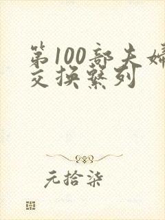 第100部夫妇交换系列