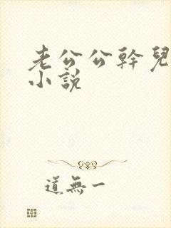 老公公干儿媳妇小说