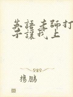 英语老师打开扣子让我上封面