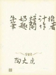 牛奶榨汁机po笔趣阁作者炖一碗汤苏清