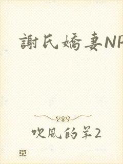 谢氏娇妻NPH