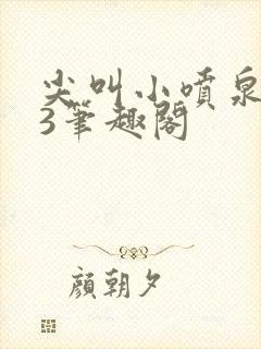 尖叫小喷泉1v3笔趣阁