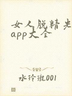 女人脱精光直播app大全