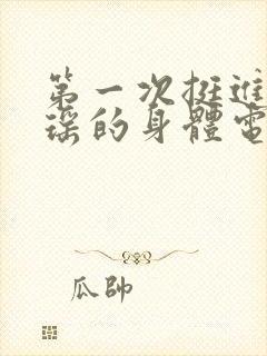 第一次挺进苏雨瑶的身体电影