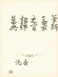 万相之王笔趣阁无弹窗最新章节