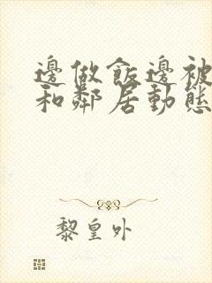 边做饭边被躁我和邻居动态图