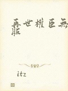 再世权臣无删减版