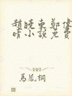 赵晓东郑伟吴雪晴小说免费阅读