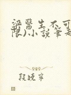 梁医生不可以(限)小说笔趣阁