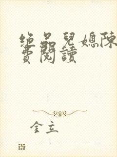 绝品儿媳陈婷免费阅读