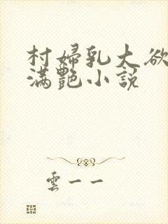 村妇乳大欲乡村满艳小说