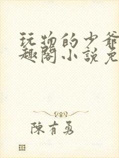 玩物的少爷们笔趣阁小说免费阅读