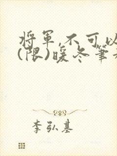 将军,不可以!(限)暖冬笔趣阁免费阅读封面