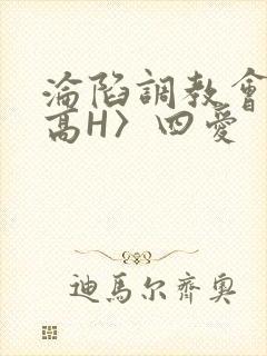 沦陷调教会所〈高H〉四爱