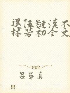 退伍糙汉不经撩林若初全文封面