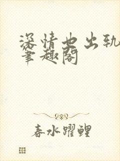 深情也出轨by笔趣阁