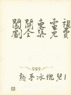 闯关东电视连续剧全集免费观看