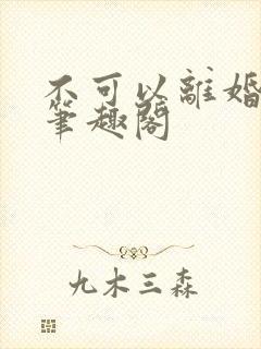 不可以离婚by笔趣阁