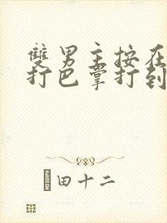 双男主按在怀里打巴掌打到哭