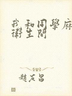 我和同学麻麻在卫生间