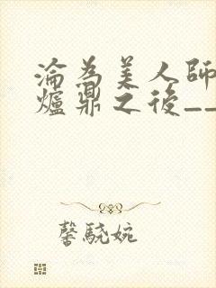 沦为美人师兄的炉鼎之后__