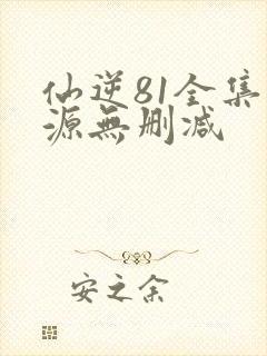 仙逆81全集资源无删减