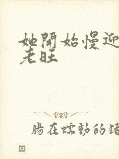 她开始慢迎迎合老旺封面