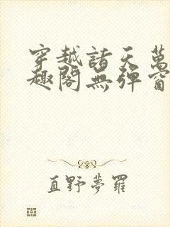 穿越诸天万界笔趣阁无弹窗