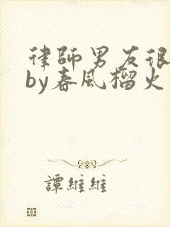 律师男友很难撩by春风榴火