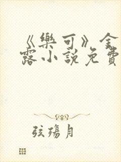 《乐可》金银花露小说免费在线阅读