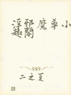 浮邪魔尊小说笔趣阁