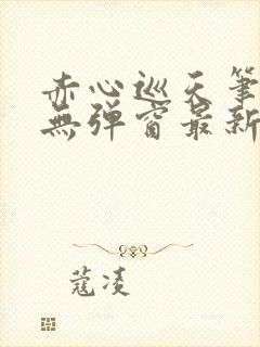 赤心巡天笔趣阁无弹窗最新