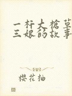 一杆大枪草一家三娘的故事