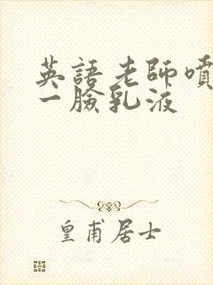 英语老师喷了我一脸乳液