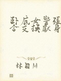 卧底女警张腿迎合交换献身