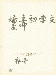 娇妻初尝交换害羞呻封面